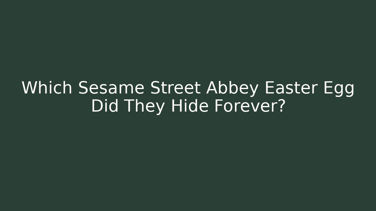 Which Sesame Street Abbey Easter Egg Did They Hide Forever?