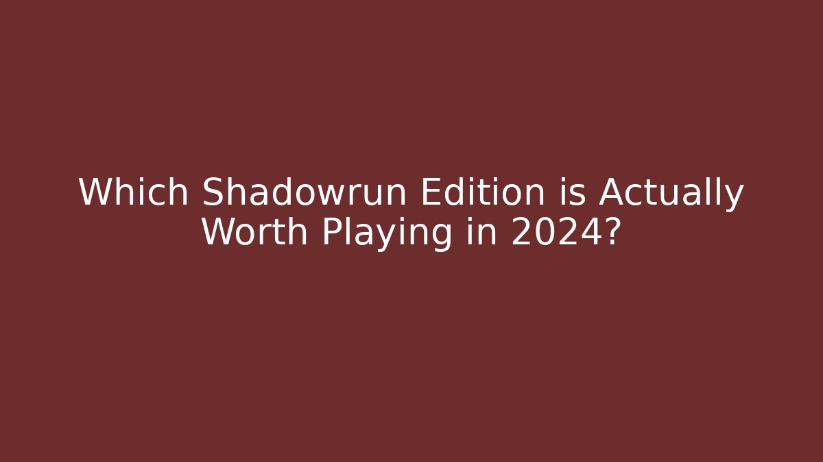 Which Shadowrun Edition is Actually Worth Playing in 2024?