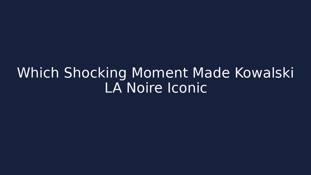 Which Shocking Moment Made Kowalski LA Noire Iconic - Critter Realm