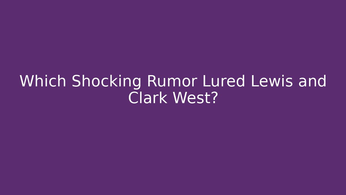 Which Shocking Rumor Lured Lewis and Clark West? - Critter Realm