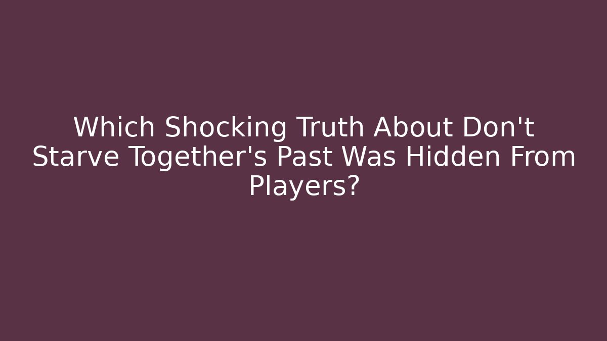 Which Shocking Truth About Don't Starve Together's Past Was Hidden From Players?