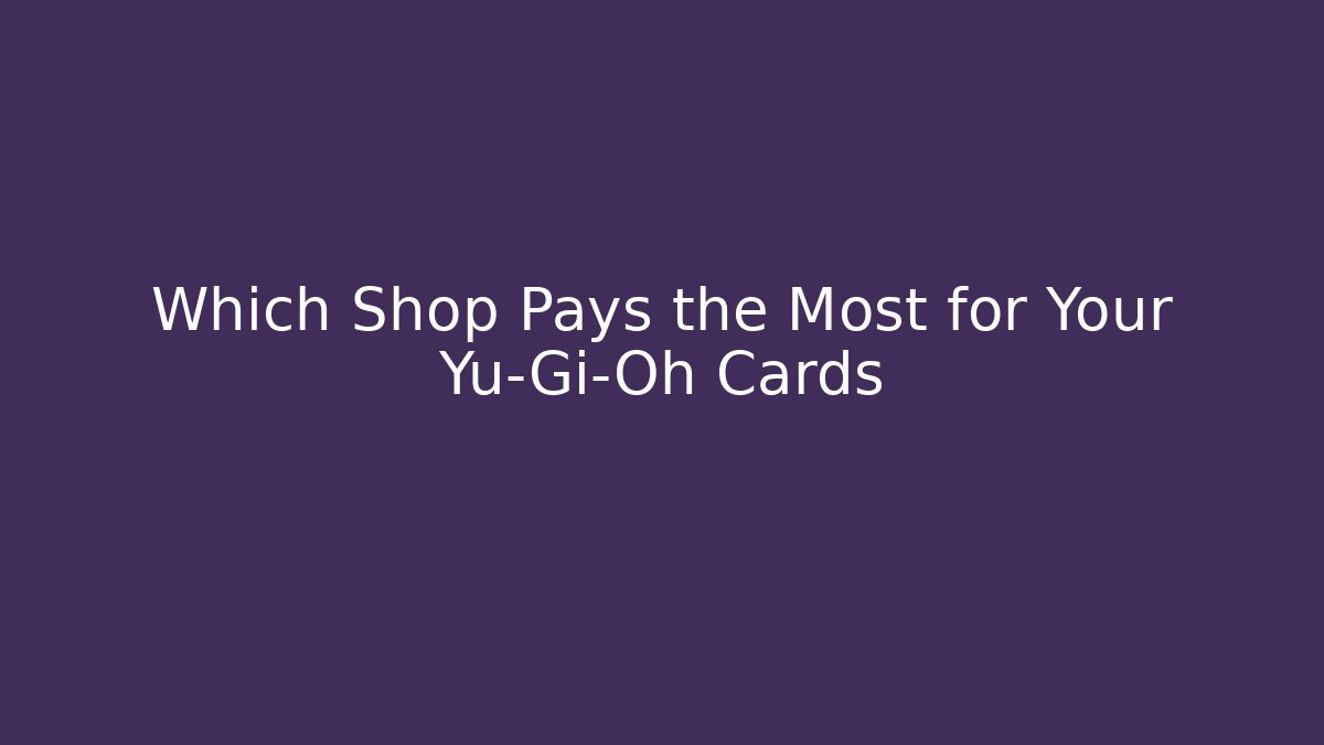 Which Shop Pays the Most for Your Yu-Gi-Oh Cards