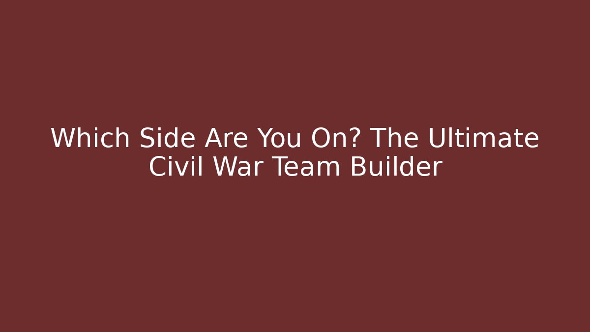 Which Side Are You On? The Ultimate Civil War Team Builder