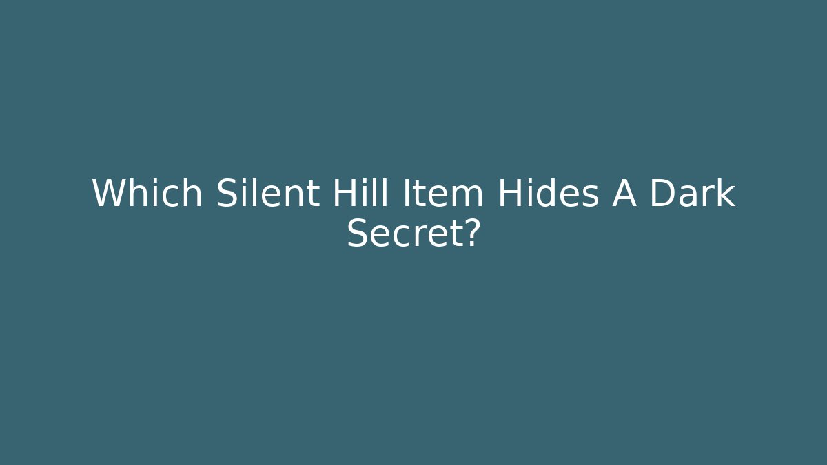 Which Silent Hill Item Hides A Dark Secret?