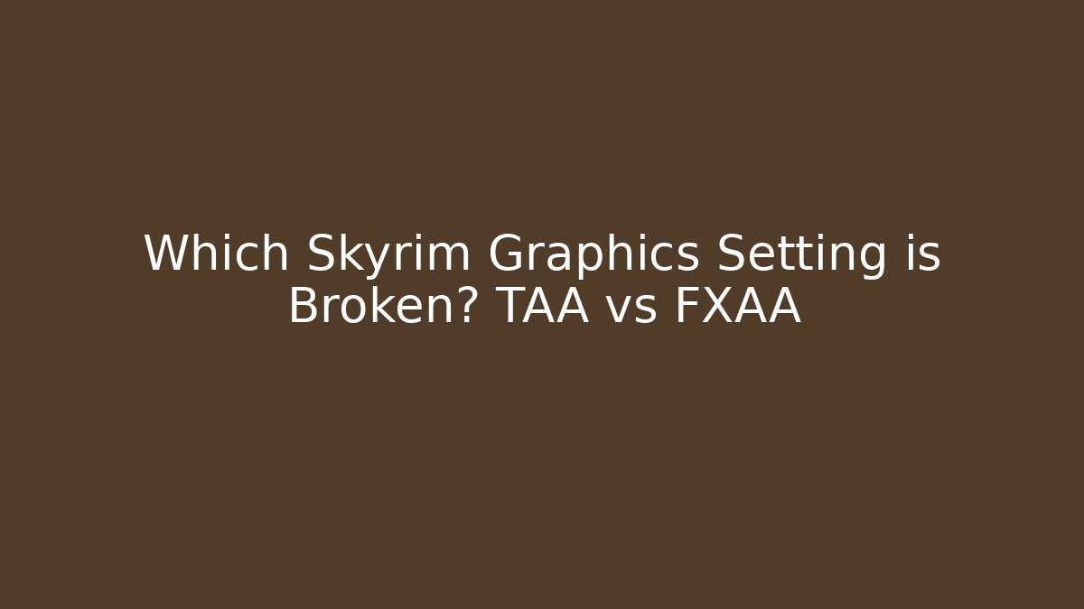 Which Skyrim Graphics Setting is Broken? TAA vs FXAA - Critter Realm