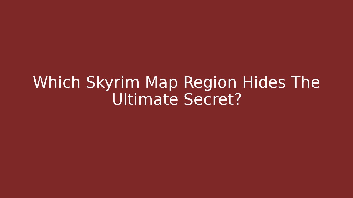 Which Skyrim Map Region Hides The Ultimate Secret?