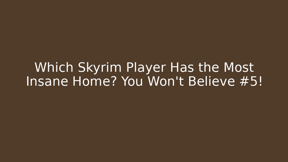 Which Skyrim Player Has the Most Insane Home? You Won't Believe #5!