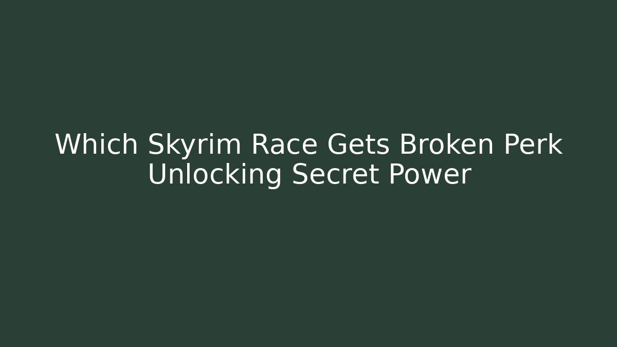 Which Skyrim Race Gets Broken Perk Unlocking Secret Power