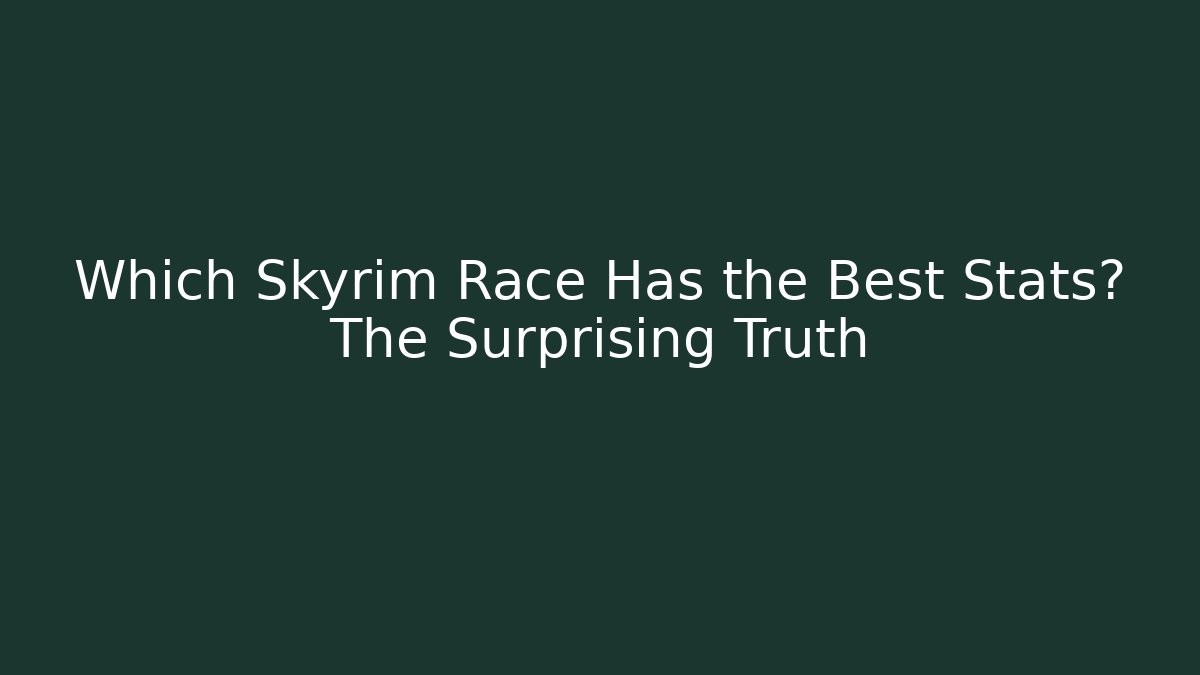Which Skyrim Race Has the Best Stats? The Surprising Truth - Critter Realm