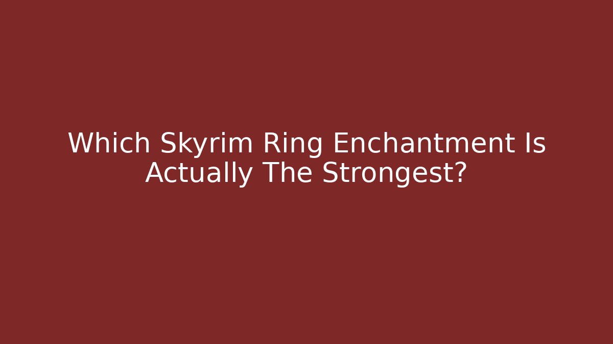 Which Skyrim Ring Enchantment Is Actually The Strongest?