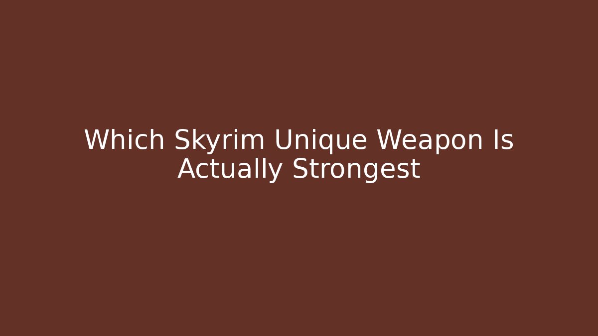 Which Skyrim Unique Weapon Is Actually Strongest