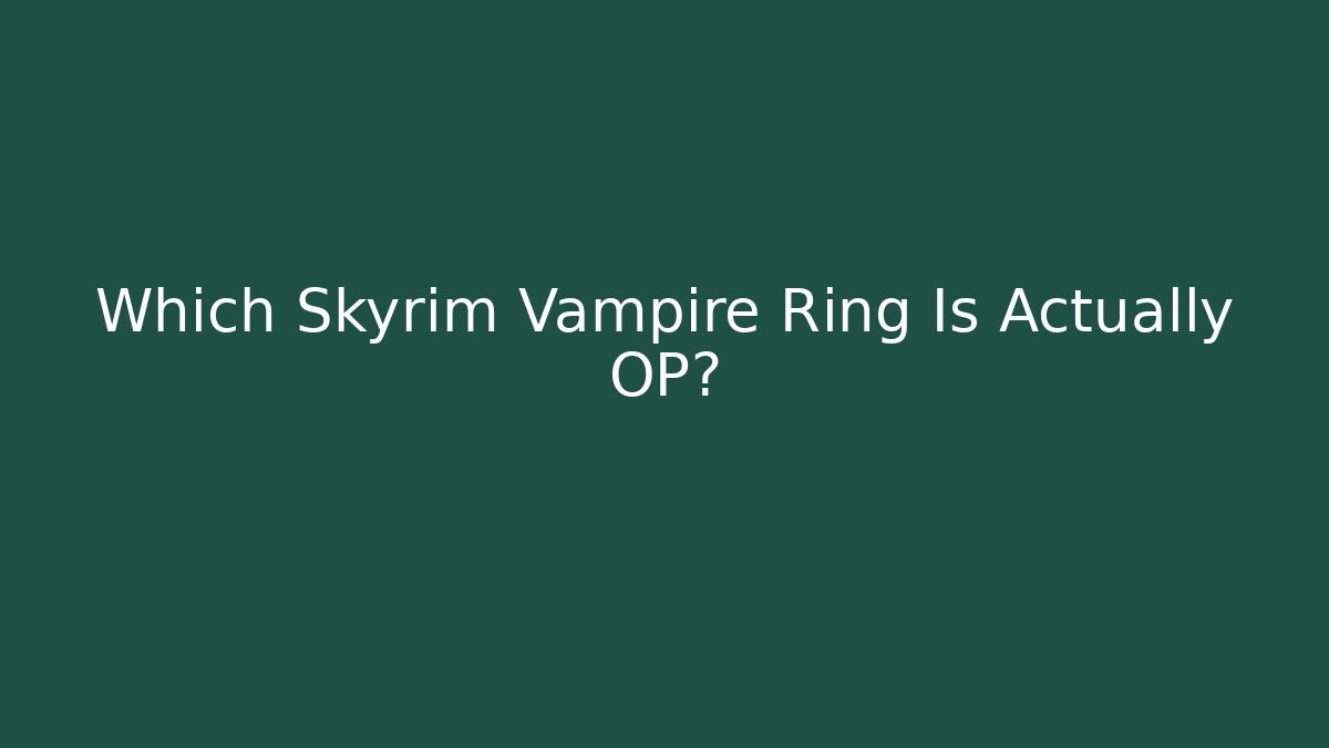 Which Skyrim Vampire Ring Is Actually OP?