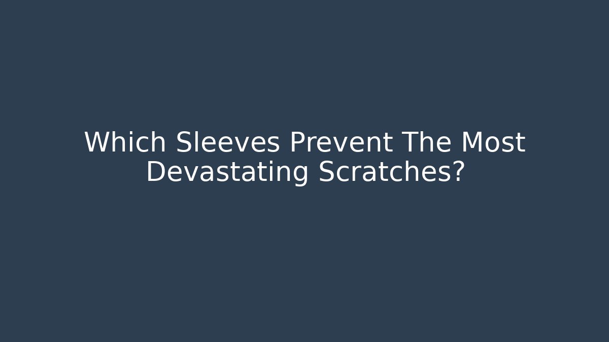Which Sleeves Prevent The Most Devastating Scratches? - Critter Realm