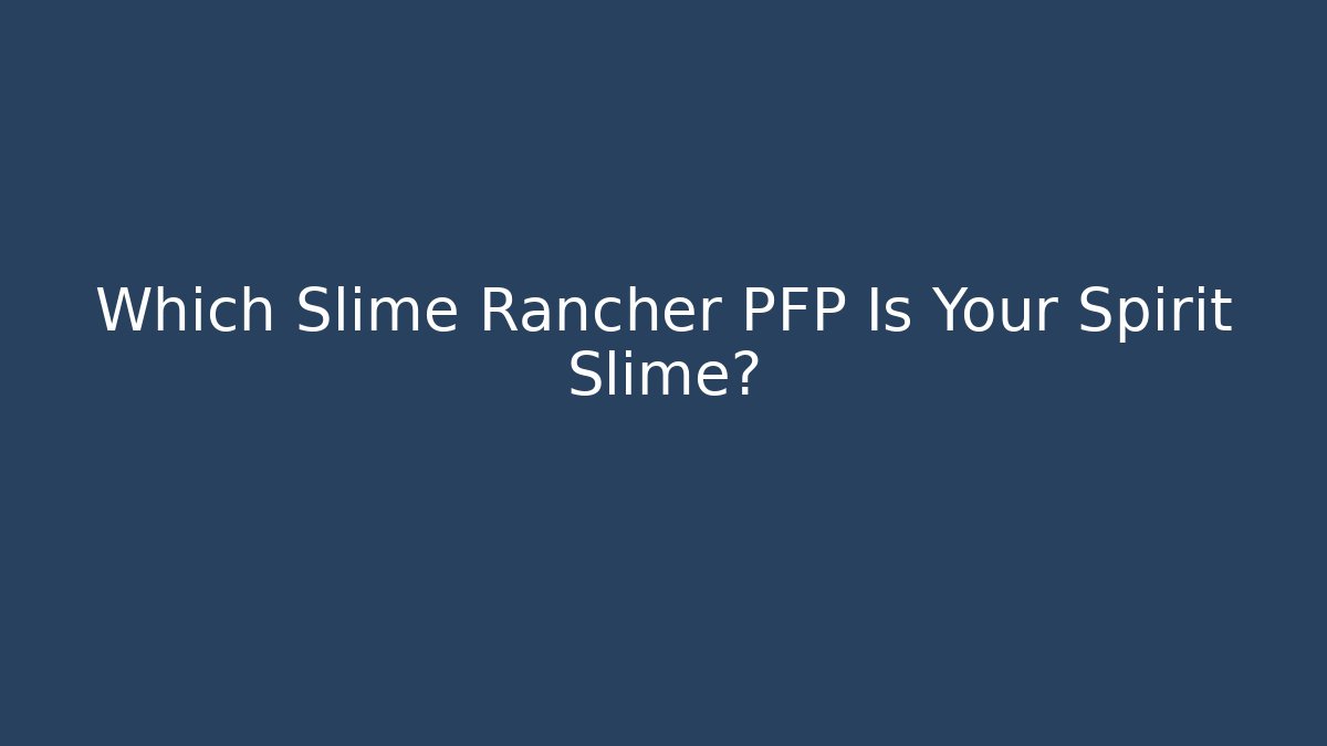 Which Slime Rancher PFP Is Your Spirit Slime?
