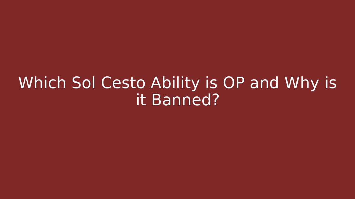 Which Sol Cesto Ability is OP and Why is it Banned?