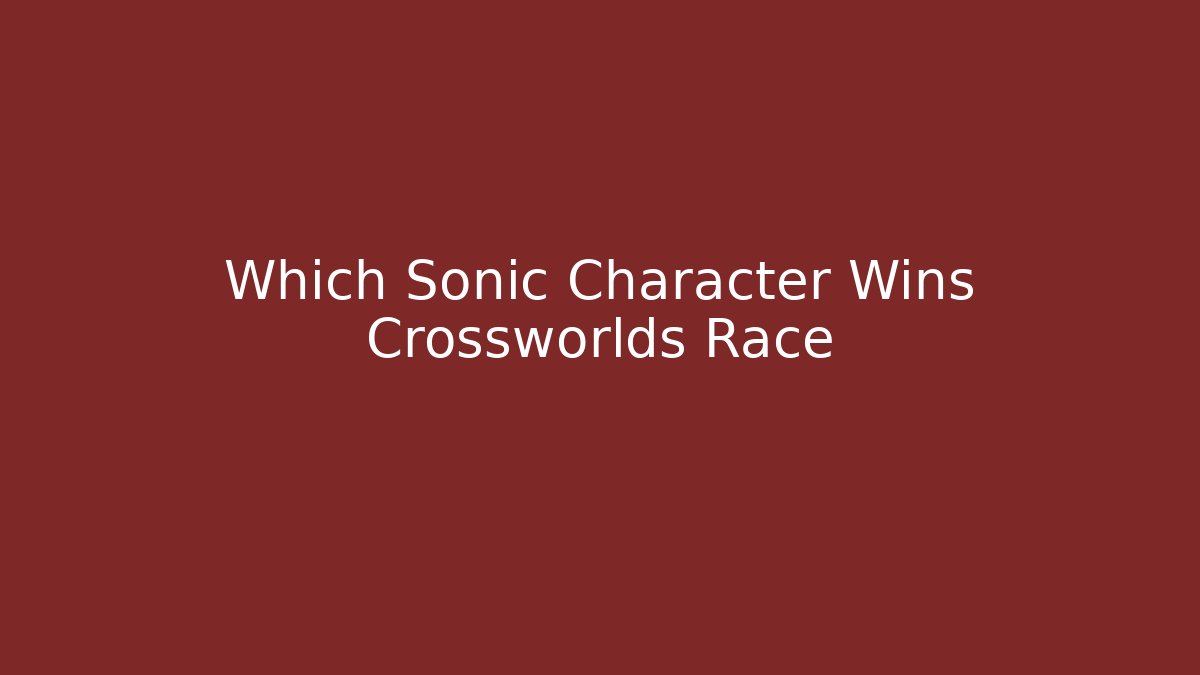 Which Sonic Character Wins Crossworlds Race
