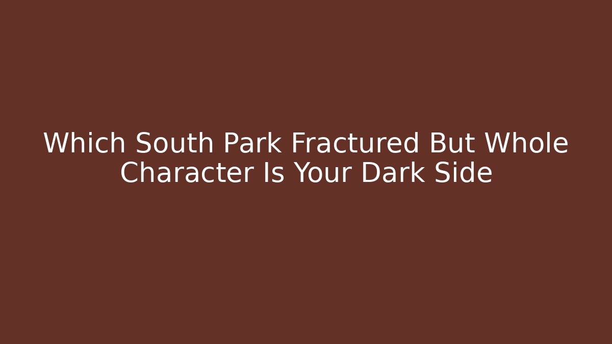 Which South Park Fractured But Whole Character Is Your Dark Side