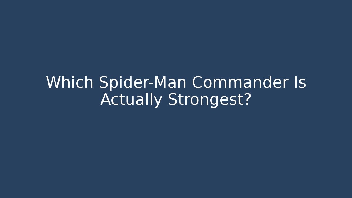 Which Spider-Man Commander Is Actually Strongest? - Critter Realm