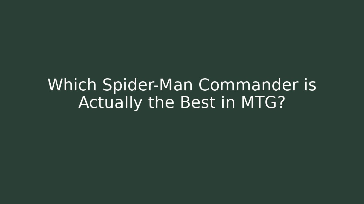 Which Spider-Man Commander is Actually the Best in MTG?