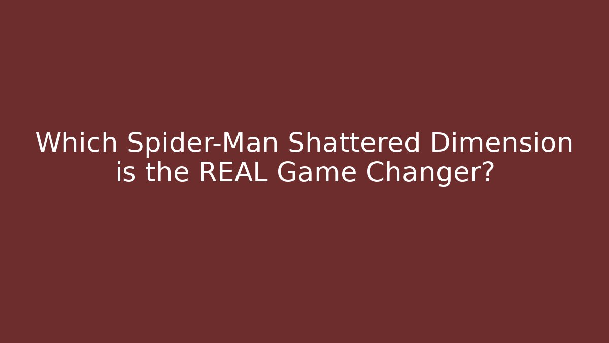 Which Spider-Man Shattered Dimension is the REAL Game Changer?