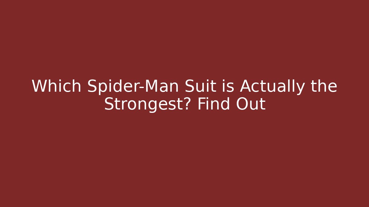 Which Spider-Man Suit is Actually the Strongest? Find Out