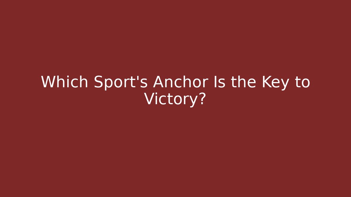 Which Sport’s Anchor Is the Key to Victory?