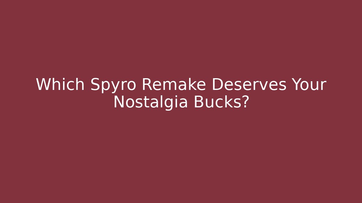 Which Spyro Remake Deserves Your Nostalgia Bucks? - Critter Realm