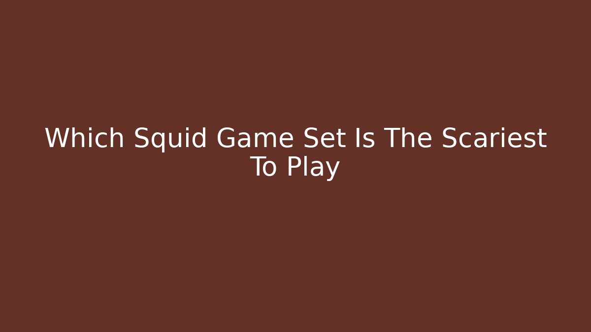 Which Squid Game Set Is The Scariest To Play