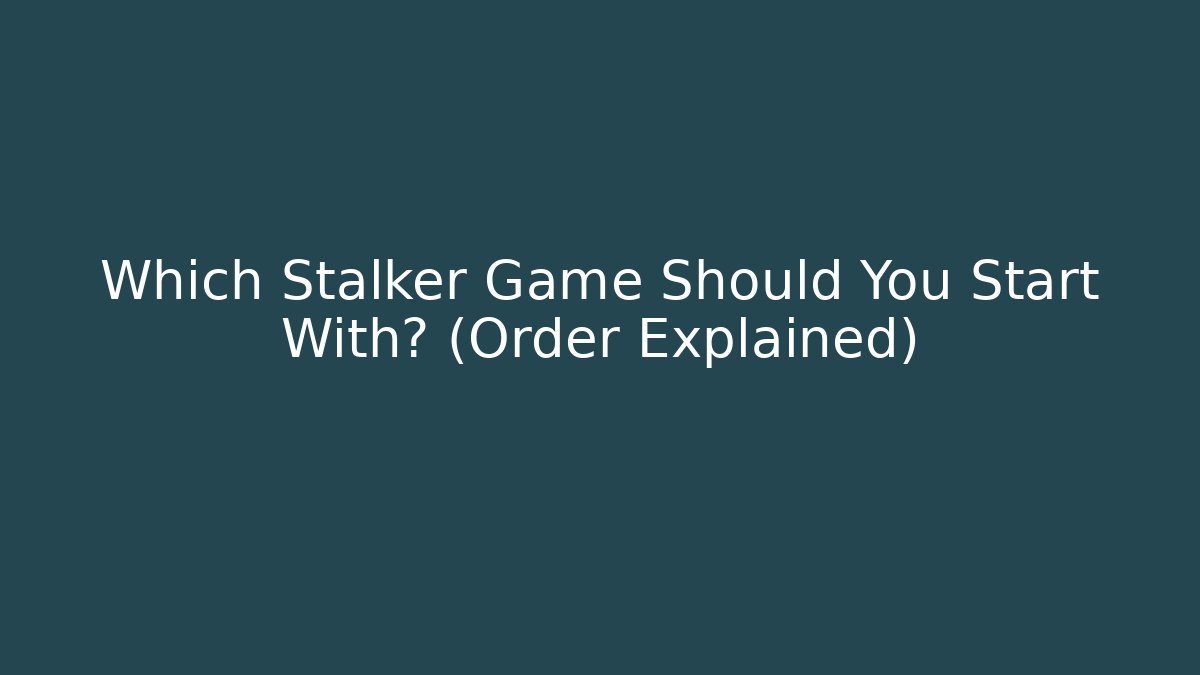 Which Stalker Game Should You Start With? (Order Explained) - Critter Realm