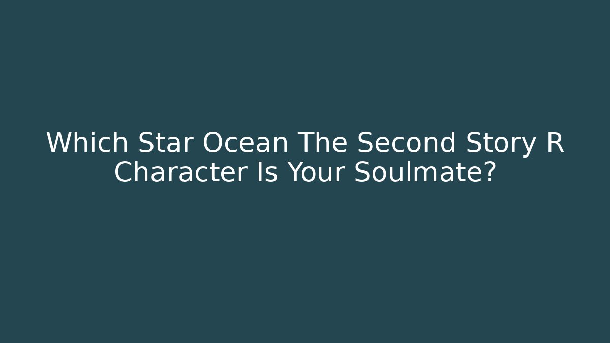 Which Star Ocean The Second Story R Character Is Your Soulmate?
