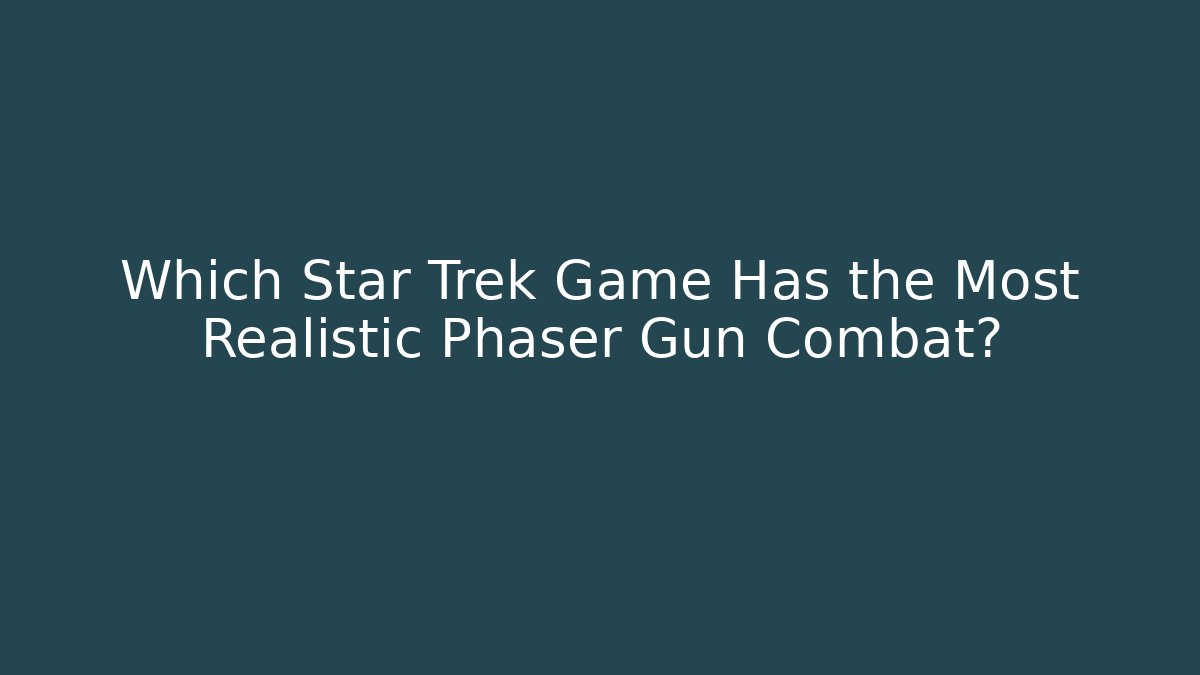 Which Star Trek Game Has the Most Realistic Phaser Gun Combat?
