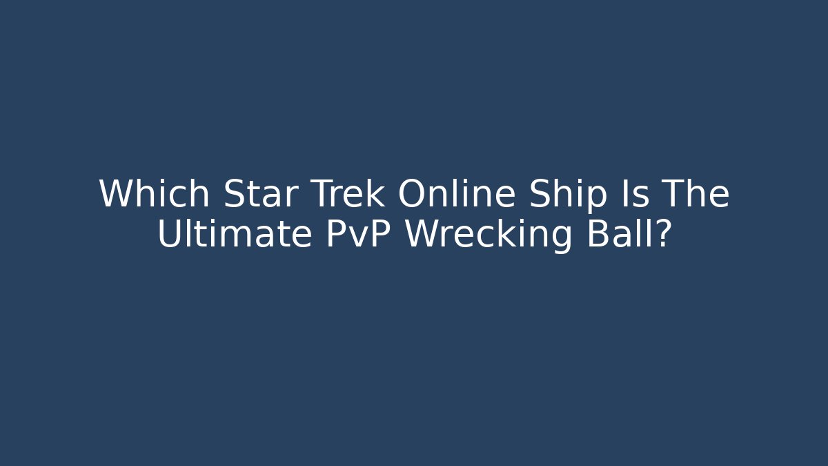 Which Star Trek Online Ship Is The Ultimate PvP Wrecking Ball?