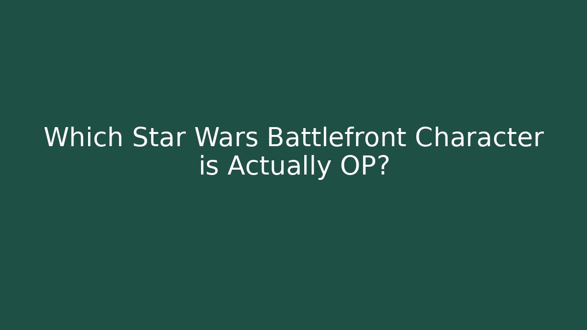Which Star Wars Battlefront Character is Actually OP?