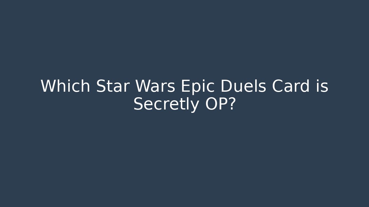 Which Star Wars Epic Duels Card is Secretly OP?