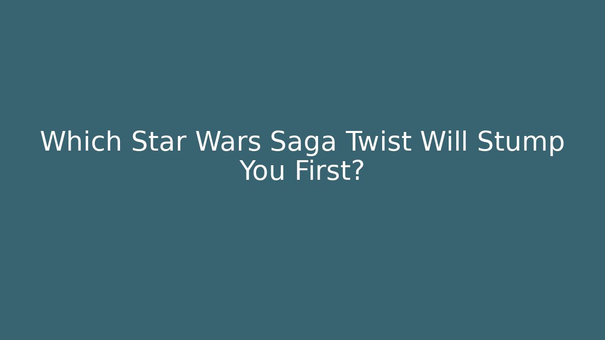 Which Star Wars Saga Twist Will Stump You First?