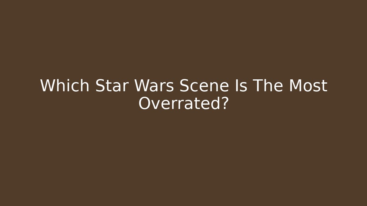 Which Star Wars Scene Is The Most Overrated?