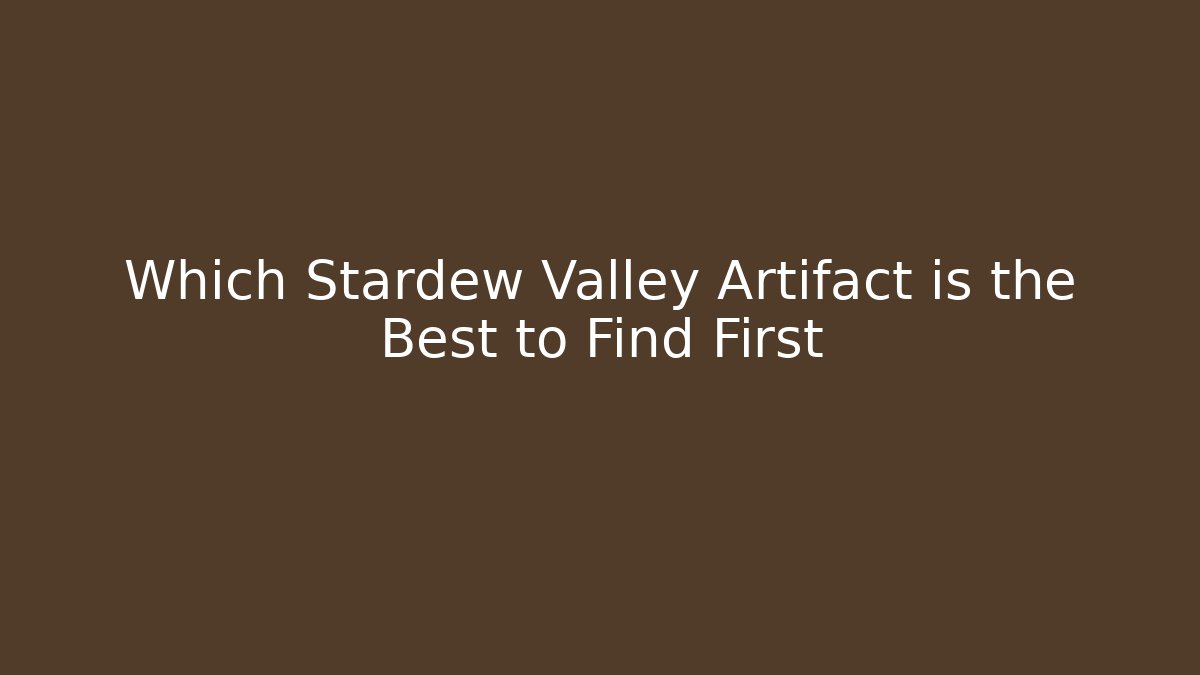 Which Stardew Valley Artifact is the Best to Find First