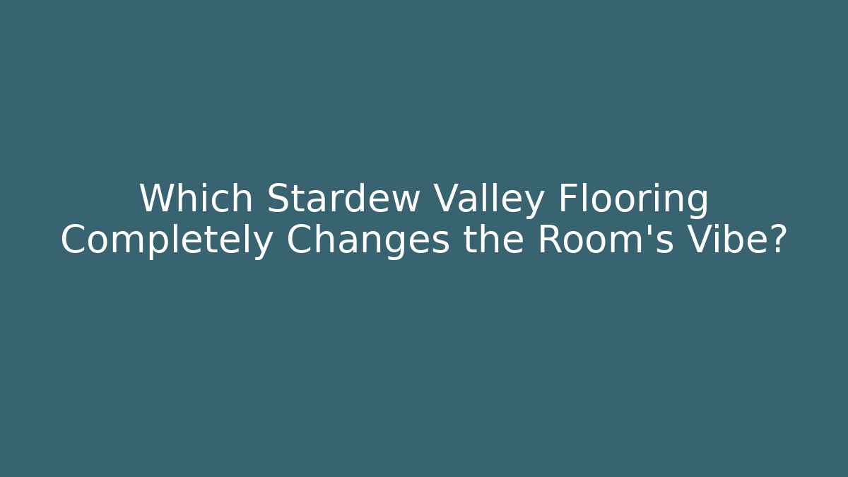 Which Stardew Valley Flooring Completely Changes the Room’s Vibe?