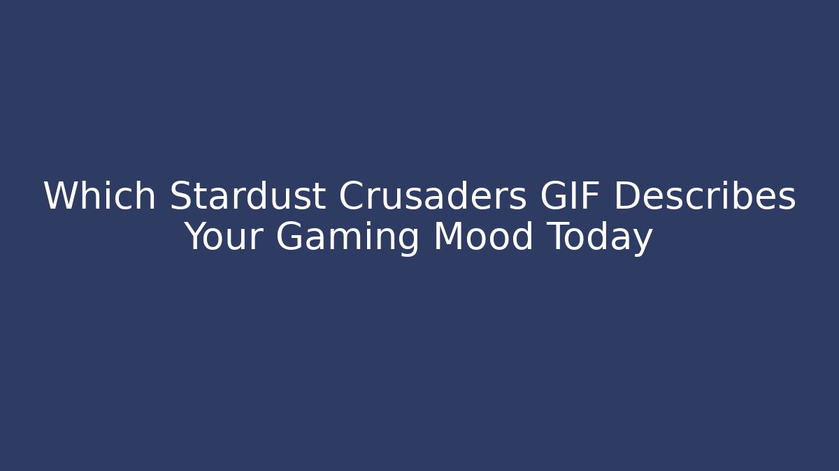 Which Stardust Crusaders GIF Describes Your Gaming Mood Today