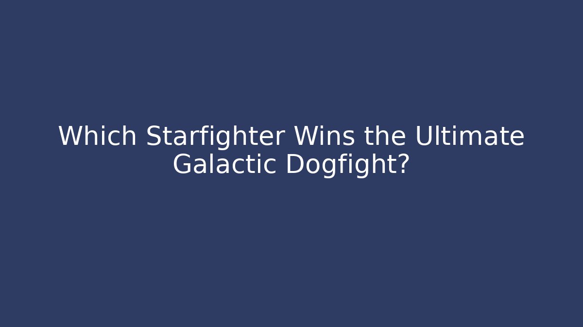 Which Starfighter Wins the Ultimate Galactic Dogfight?