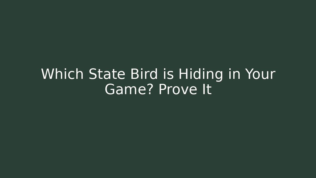 Which State Bird is Hiding in Your Game? Prove It