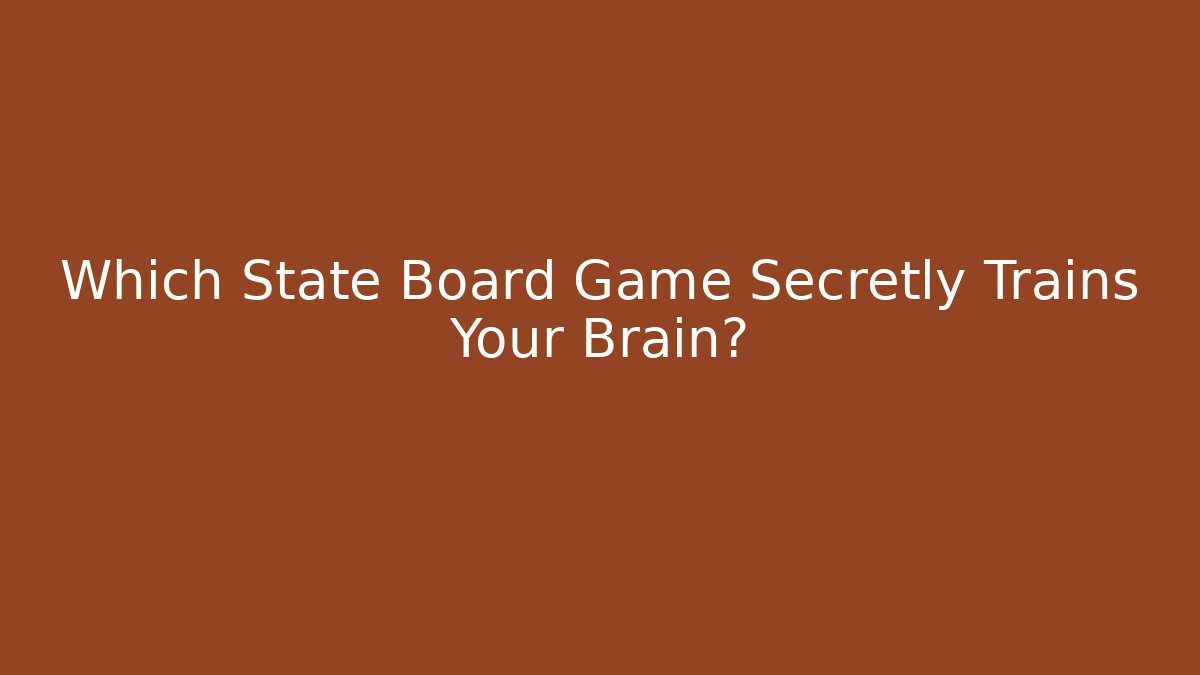 Which State Board Game Secretly Trains Your Brain?