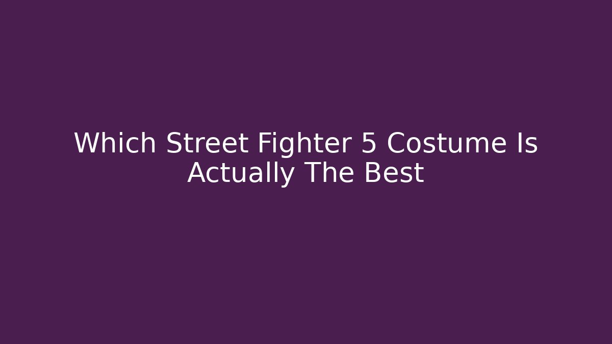 Which Street Fighter 5 Costume Is Actually The Best