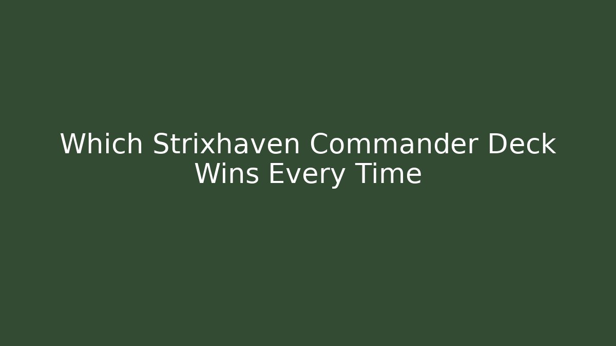 Which Strixhaven Commander Deck Wins Every Time