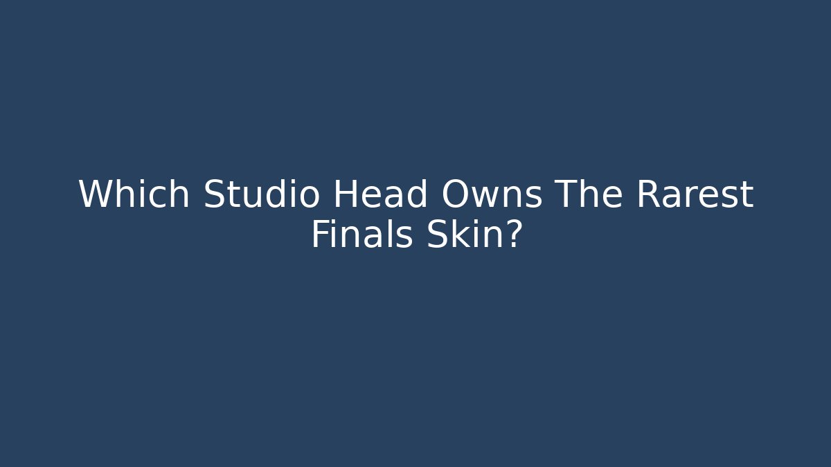 Which Studio Head Owns The Rarest Finals Skin?