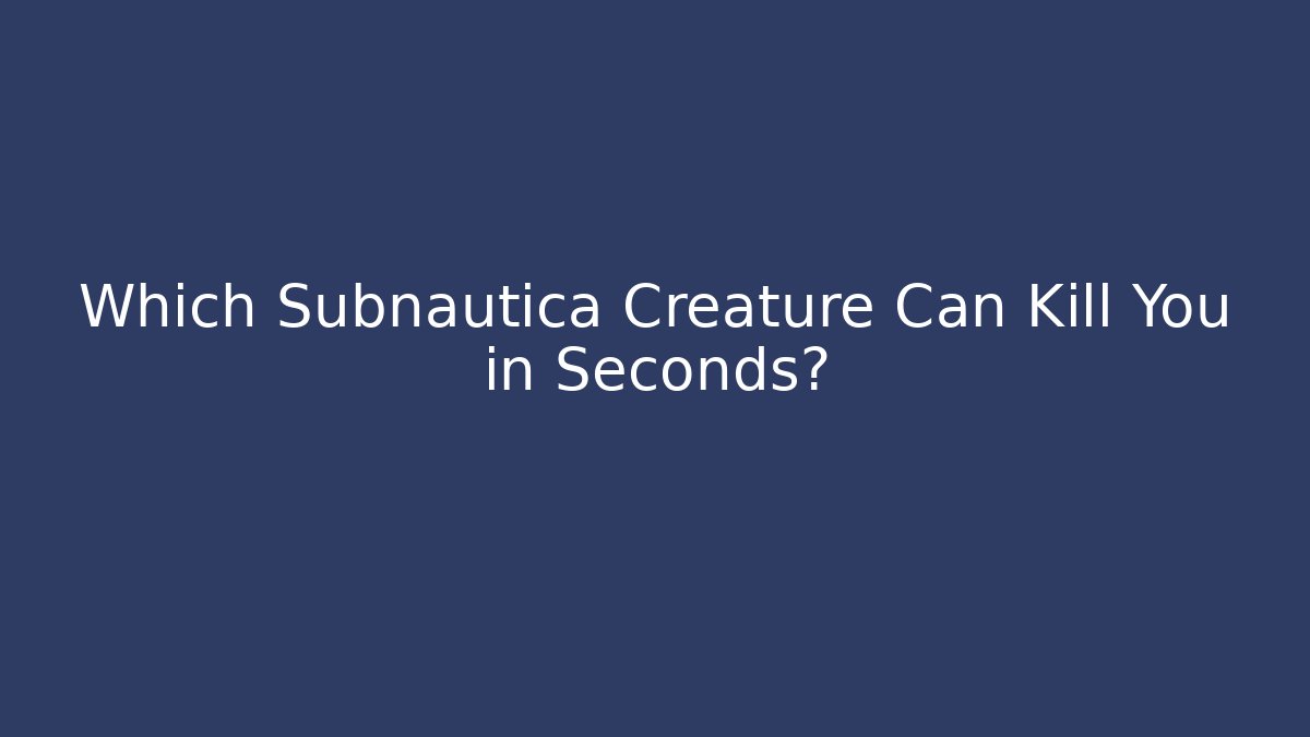 Which Subnautica Creature Can Kill You in Seconds?