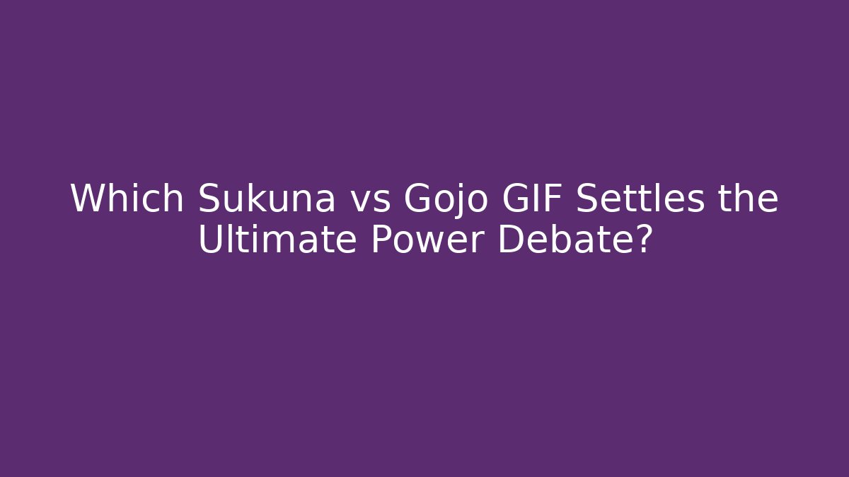 Which Sukuna vs Gojo GIF Settles the Ultimate Power Debate?