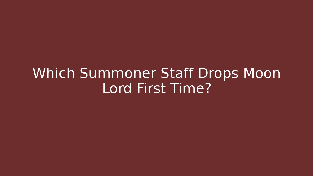 Which Summoner Staff Drops Moon Lord First Time?