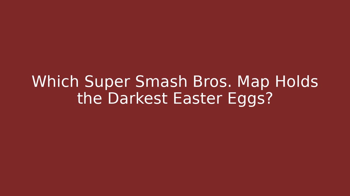 Which Super Smash Bros. Map Holds the Darkest Easter Eggs?