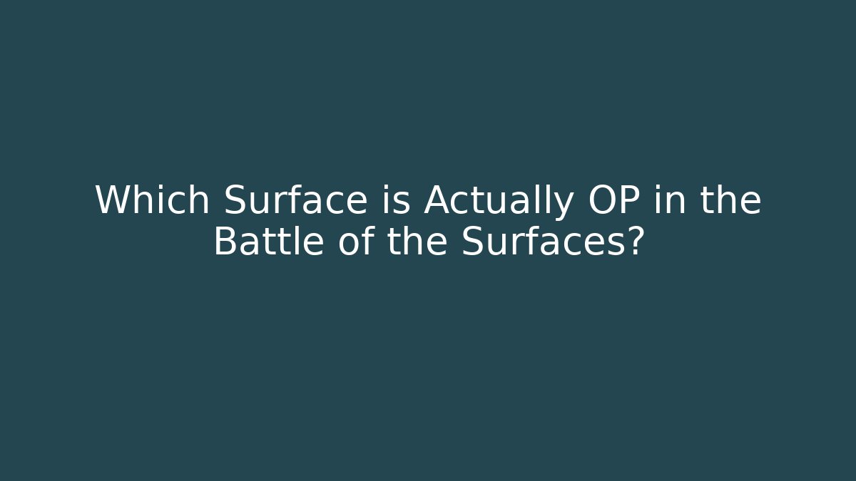 Which Surface is Actually OP in the Battle of the Surfaces?